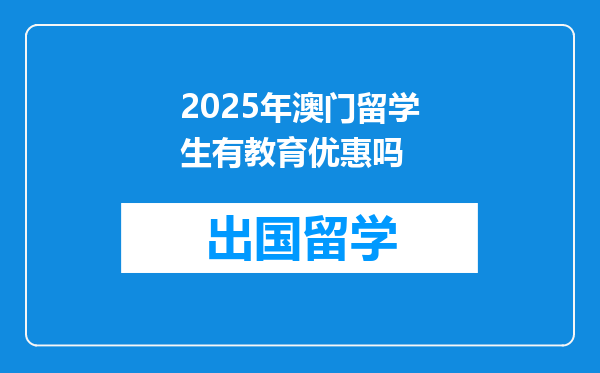 2025年澳门留学生有教育优惠吗