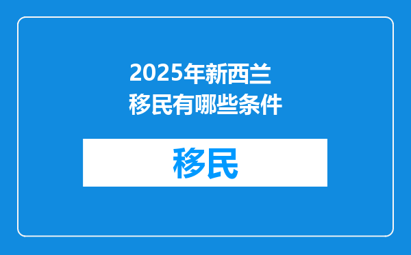 2025年新西兰移民有哪些条件