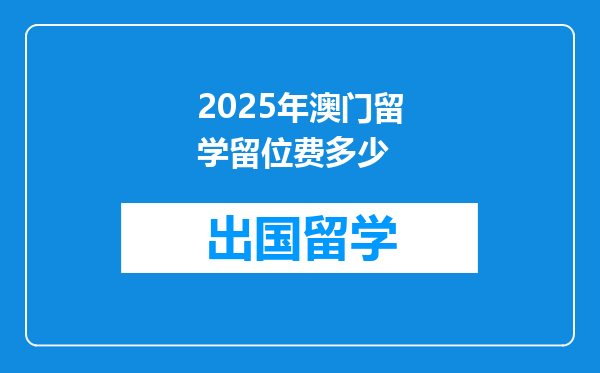 2025年澳门留学留位费多少
