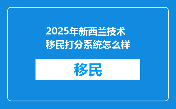 2025年新西兰技术移民打分系统怎么样