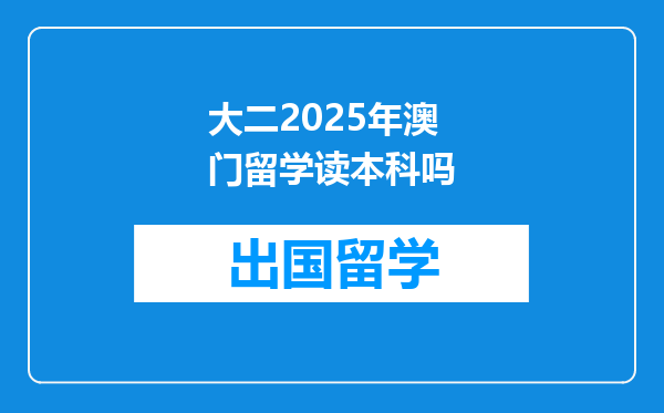 大二2025年澳门留学读本科吗