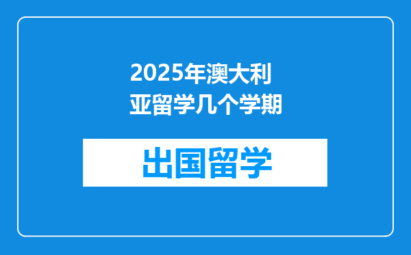 2025年澳大利亚留学几个学期