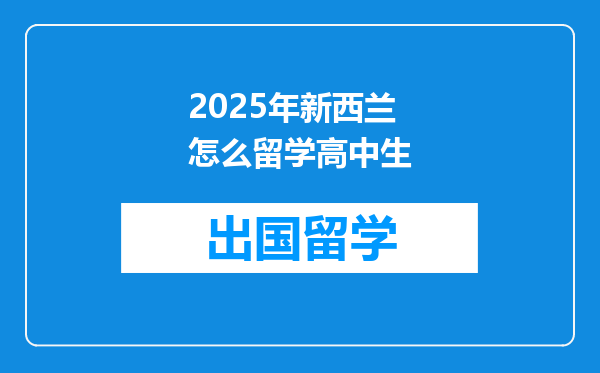 2025年新西兰怎么留学高中生