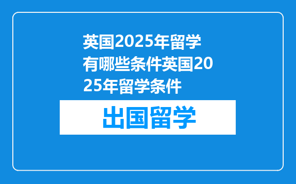 英国2025年留学有哪些条件英国2025年留学条件