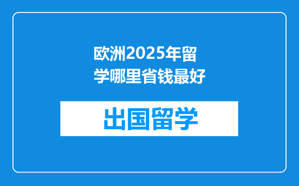 欧洲2025年留学哪里省钱最好