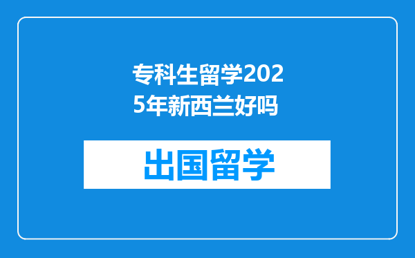 专科生留学2025年新西兰好吗