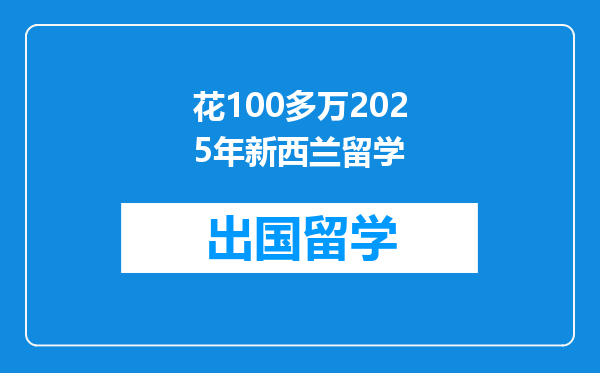 花100多万2025年新西兰留学