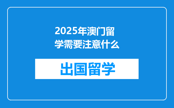 2025年澳门留学需要注意什么