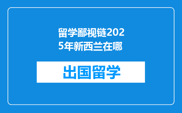留学鄙视链2025年新西兰在哪