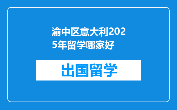 渝中区意大利2025年留学哪家好