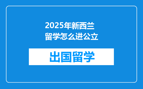 2025年新西兰留学怎么进公立