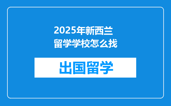 2025年新西兰留学学校怎么找