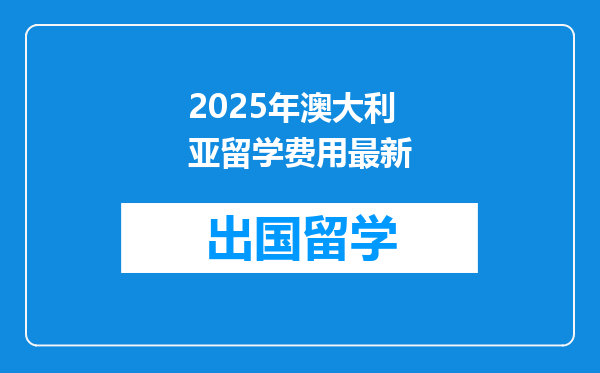 2025年澳大利亚留学费用最新