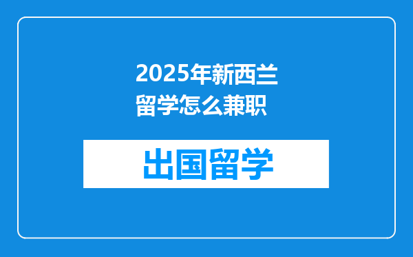 2025年新西兰留学怎么兼职