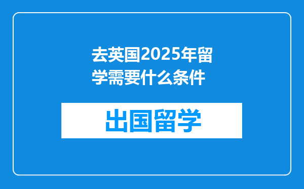 去英国2025年留学需要什么条件