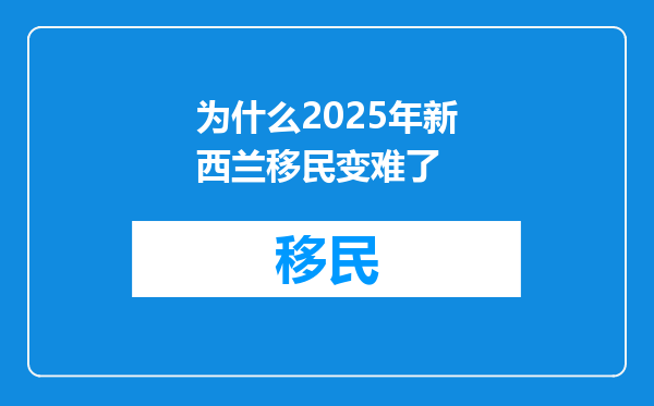 为什么2025年新西兰移民变难了