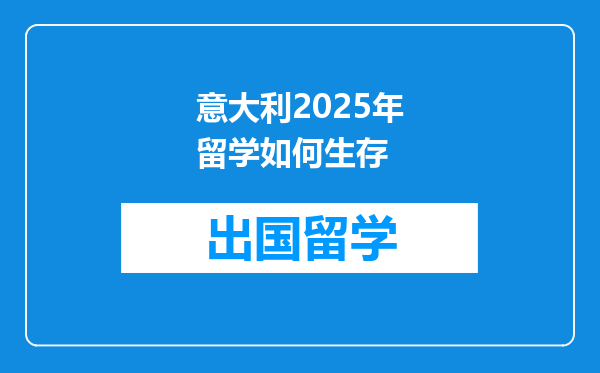 意大利2025年留学如何生存