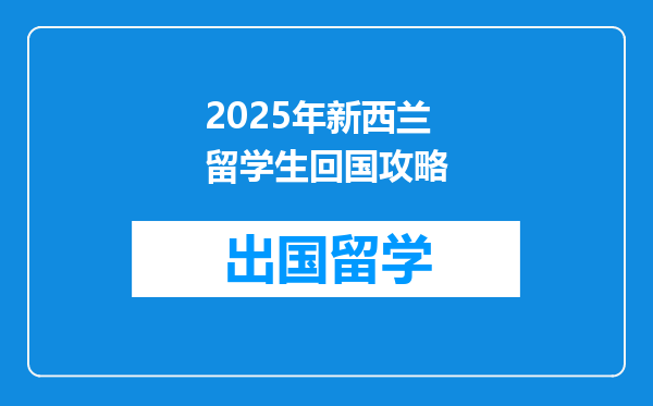 2025年新西兰留学生回国攻略