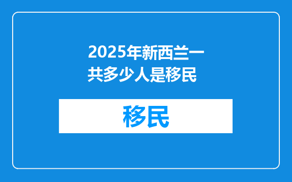 2025年新西兰一共多少人是移民