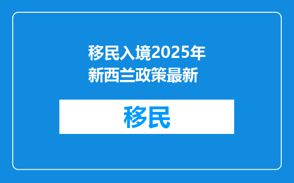 移民入境2025年新西兰政策最新