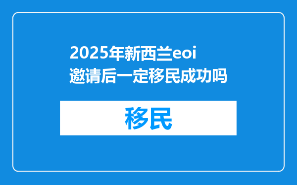 2025年新西兰eoi邀请后一定移民成功吗