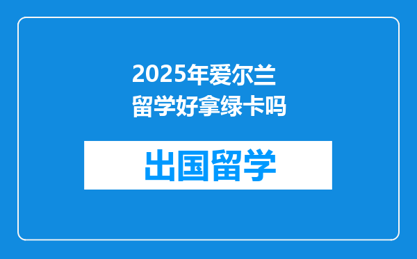 2025年爱尔兰留学好拿绿卡吗