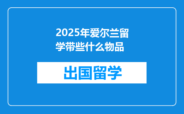 2025年爱尔兰留学带些什么物品