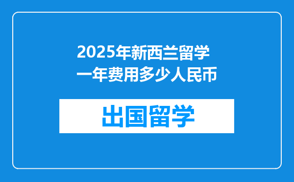 2025年新西兰留学一年费用多少人民币