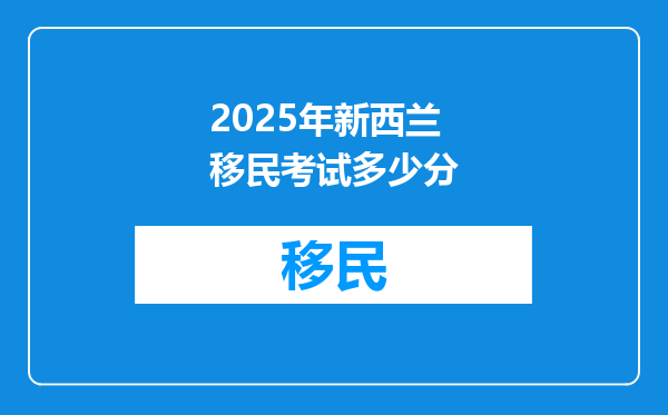 2025年新西兰移民考试多少分