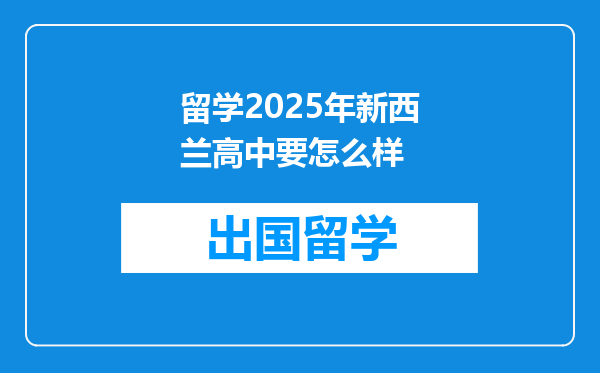 留学2025年新西兰高中要怎么样