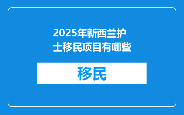 2025年新西兰护士移民项目有哪些