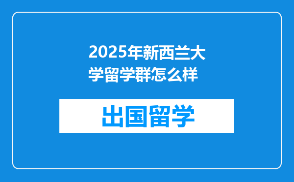 2025年新西兰大学留学群怎么样