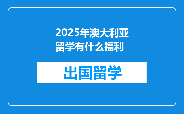 2025年澳大利亚留学有什么福利