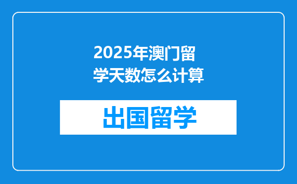 2025年澳门留学天数怎么计算