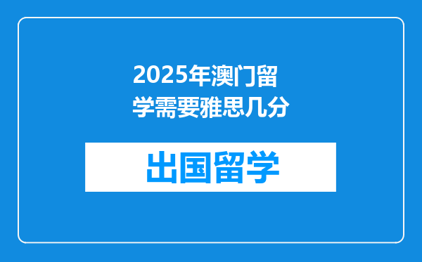 2025年澳门留学需要雅思几分