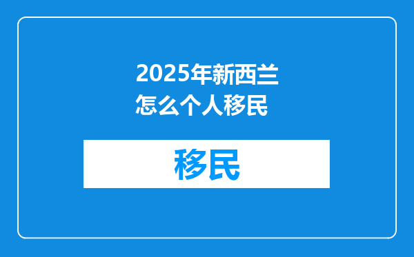 2025年新西兰怎么个人移民