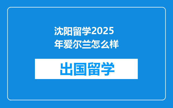 沈阳留学2025年爱尔兰怎么样