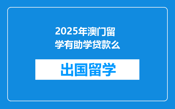 2025年澳门留学有助学贷款么