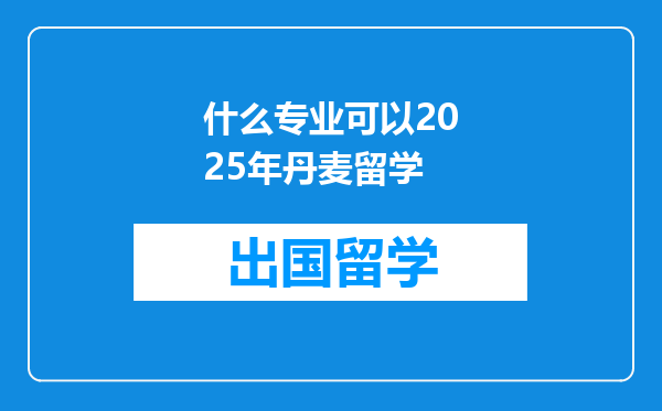 什么专业可以2025年丹麦留学