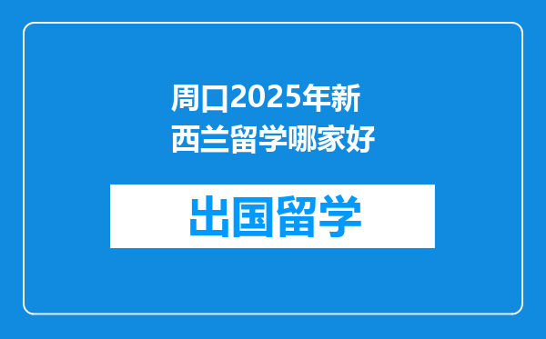 周口2025年新西兰留学哪家好