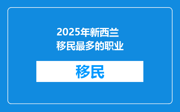 2025年新西兰移民最多的职业