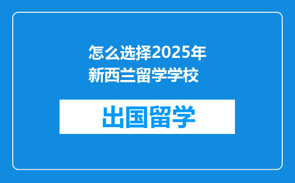 怎么选择2025年新西兰留学学校