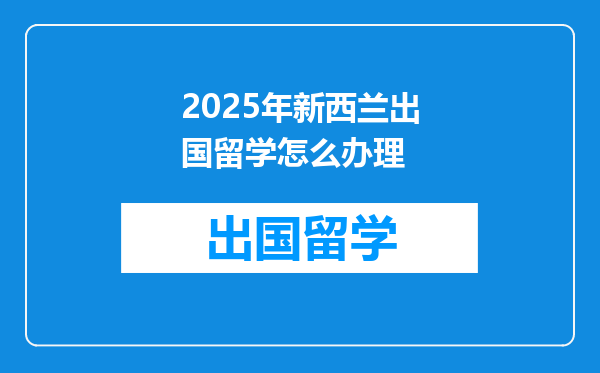2025年新西兰出国留学怎么办理