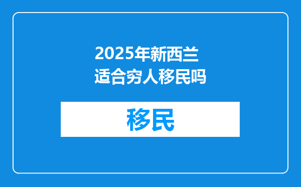 2025年新西兰适合穷人移民吗