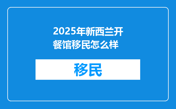 2025年新西兰开餐馆移民怎么样