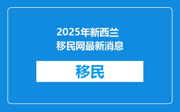 2025年新西兰移民网最新消息