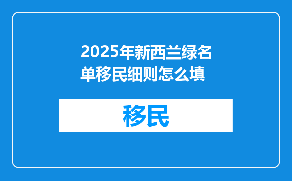 2025年新西兰绿名单移民细则怎么填