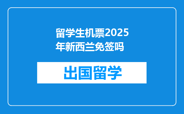 留学生机票2025年新西兰免签吗