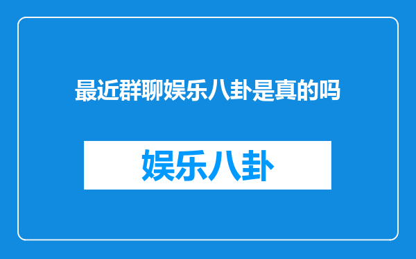 最近群聊娱乐八卦是真的吗