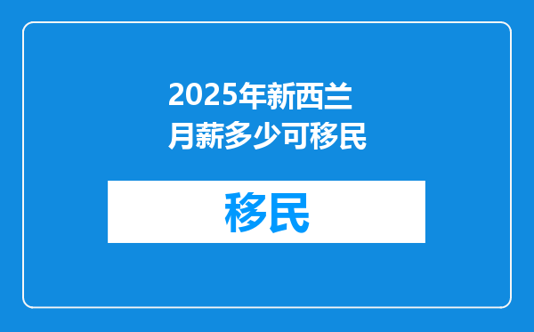 2025年新西兰月薪多少可移民